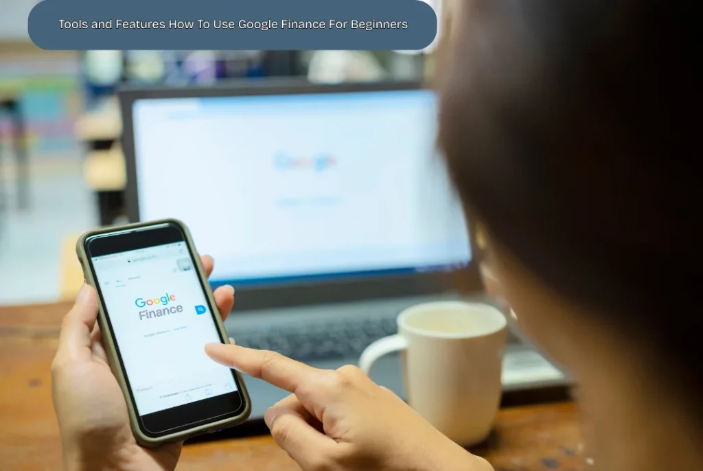 Tools and Features How To Use Google Finance For Beginners