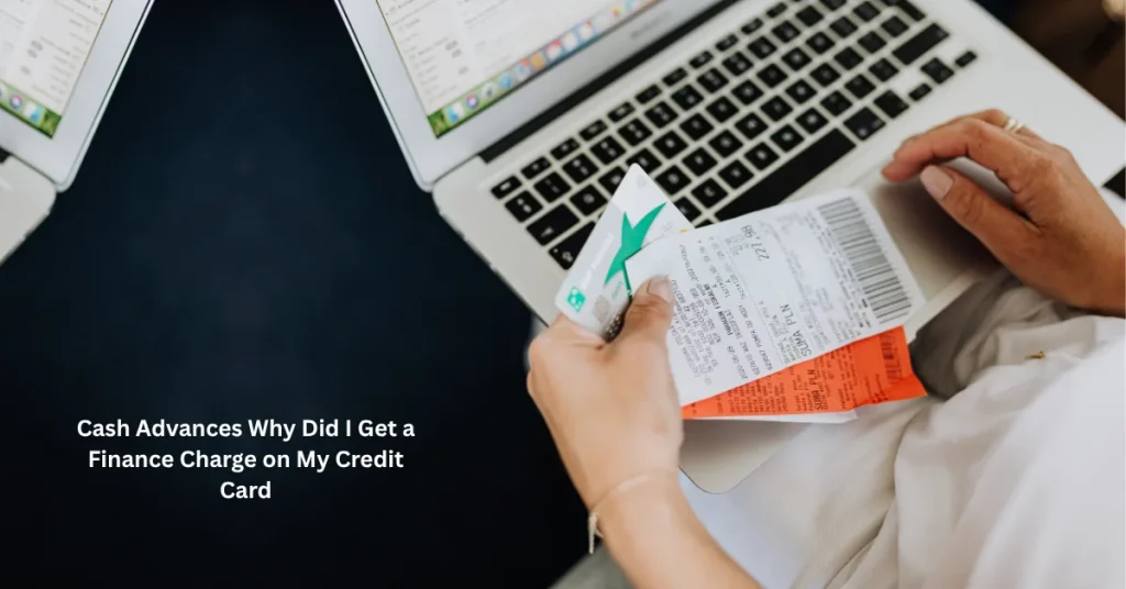 Cash Advances Why Did I Get a Finance Charge on My Credit Card